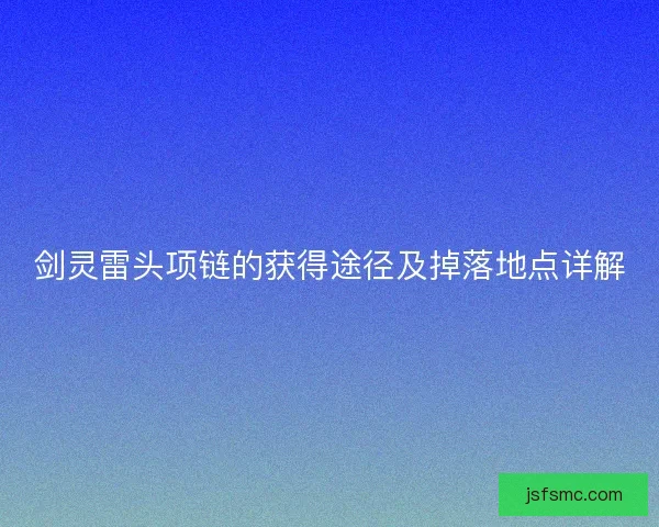 剑灵雷头项链的获得途径及掉落地点详解