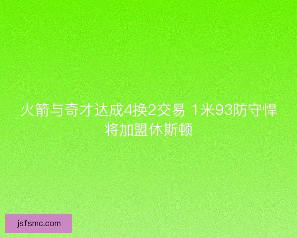 火箭与奇才达成4换2交易 1米93防守悍将加盟休斯顿